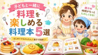 子どもと一緒に料理を楽しめる料理本5選